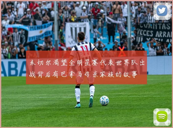 米切尔渴望全明星赛代表世界队出战背后有巴拿马母亲家族的故事